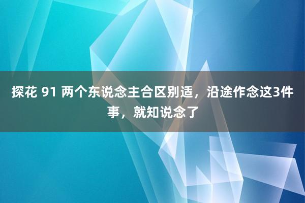 探花 91 两个东说念主合区别适，沿途作念这3件事，就知说念了